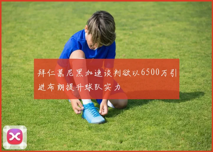 拜仁慕尼黑加速谈判欲以6500万引进布朗提升球队实力